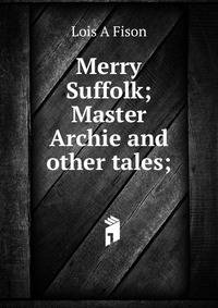 Merry Suffolk; Master Archie and other tales;