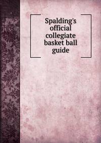 Spalding's official collegiate basket ball guide