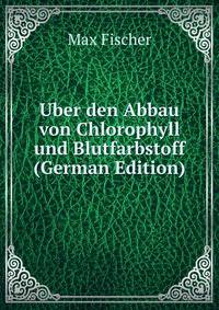 Uber den Abbau von Chlorophyll und Blutfarbstoff (German Edition)