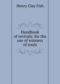 Handbook of revivals: for the use of winners of souls