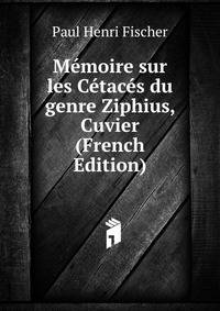 Memoire sur les Cetaces du genre Ziphius, Cuvier (French Edition)