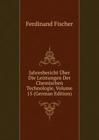 Jahresbericht Uber Die Leistungen Der Chemischen Technologie, Volume 15 (German Edition)