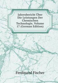 Jahresbericht Uber Die Leistungen Der Chemischen Technologie, Volume 17 (German Edition)