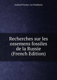 Recherches sur les ossemens fossiles de la Russie (French Edition)