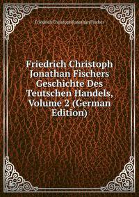 Friedrich Christoph Jonathan Fischers Geschichte Des Teutschen Handels, Volume 2 (German Edition)