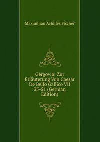 Gergovia: Zur Erlauterung Von Caesar De Bello Gallico VII 35-51 (German Edition)