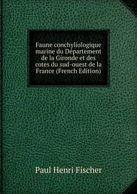 Faune conchyliologique marine du Departement de la Gironde et des cotes du sud-ouest de la France (French Edition)