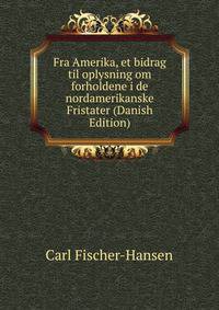 Fra Amerika, et bidrag til oplysning om forholdene i de nordamerikanske Fristater (Danish Edition)