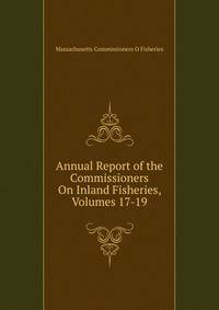 Annual Report of the Commissioners On Inland Fisheries, Volumes 17-19