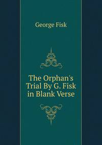 The Orphan's Trial By G. Fisk in Blank Verse