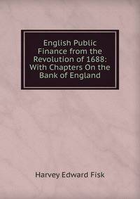 English Public Finance from the Revolution of 1688: With Chapters On the Bank of England