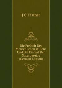Die Freiheit Des Menschlichen Willens Und Die Einheit Der Naturgesetze (German Edition)