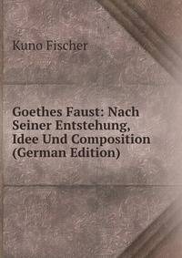 Goethes Faust: Nach Seiner Entstehung, Idee Und Composition (German Edition)