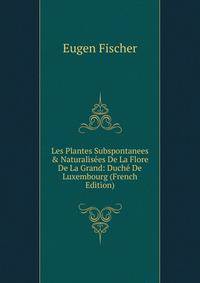 Les Plantes Subspontanees &amp; Naturalis?es De La Flore De La Grand: Duch? De Luxembourg (French Edition)