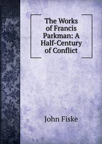 The Works of Francis Parkman: A Half-Century of Conflict