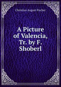 A Picture of Valencia, Tr. by F. Shoberl