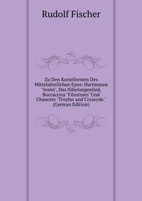 Zu Den Kunstformen Des Mittelalterlichen Epos: Hartmanns "Iwein", Das Nibelungenlied, Boccaccios "Filostrato" Und Chaucers "Troylus and Cryseyde." (German Edition)