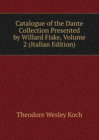 Catalogue of the Dante Collection Presented by Willard Fiske, Volume 2 (Italian Edition)