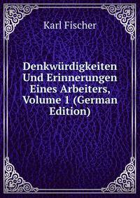 Denkwurdigkeiten Und Erinnerungen Eines Arbeiters, Volume 1 (German Edition)