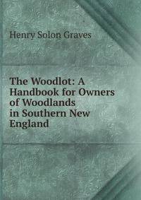 The Woodlot: A Handbook for Owners of Woodlands in Southern New England