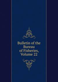 Bulletin of the Bureau of Fisheries, Volume 22