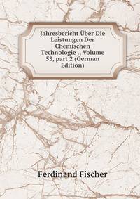 Jahresbericht ?ber Die Leistungen Der Chemischen Technologie ., Volume 53, part 2 (German Edition)
