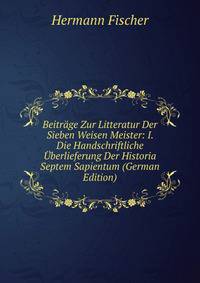 Beitrage Zur Litteratur Der Sieben Weisen Meister: I. Die Handschriftliche Uberlieferung Der Historia Septem Sapientum (German Edition)