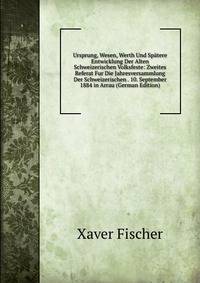 Ursprung, Wesen, Werth Und Spatere Entwicklung Der Alten Schweizerischen Volksfeste: Zweites Referat Fur Die Jahresversammlung Der Schweizerischen . 10. September 1884 in Arrau (German Edition)