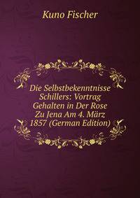 Die Selbstbekenntnisse Schillers: Vortrag Gehalten in Der Rose Zu Jena Am 4. Marz 1857 (German Edition)