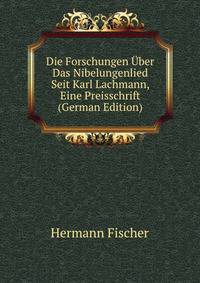Die Forschungen Uber Das Nibelungenlied Seit Karl Lachmann, Eine Preisschrift (German Edition)