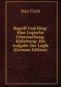 Begriff Und Ding: Eine Logische Untersuchung. Einleitung: Die Aufgabe Der Logik (German Edition)