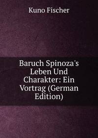 Baruch Spinoza's Leben Und Charakter: Ein Vortrag (German Edition)