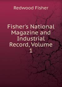 Fisher's National Magazine and Industrial Record, Volume 1