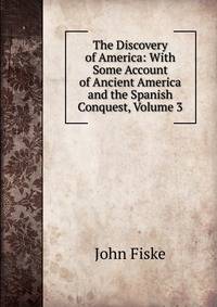 The Discovery of America: With Some Account of Ancient America and the Spanish Conquest, Volume 3