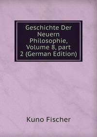 Geschichte Der Neuern Philosophie, Volume 8, part 2 (German Edition)