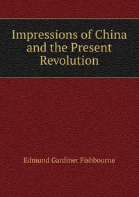Impressions of China and the Present Revolution