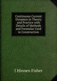 Continuous Current Dynamos in Theory and Practice with Details of Methods and Formulae Used in Construction