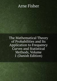 The Mathematical Theory of Probabilities and Its Application to Frequency Curves and Statistical Methods, Volume 1 (Danish Edition)