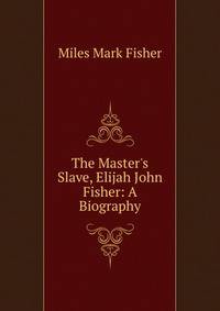 The Master's Slave, Elijah John Fisher: A Biography