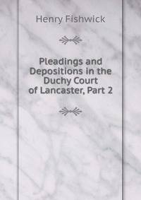 Pleadings and Depositions in the Duchy Court of Lancaster, Part 2
