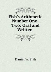 Fish's Arithmetic Number One-Two: Oral and Written .