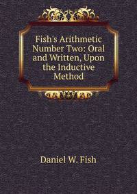 Fish's Arithmetic Number Two: Oral and Written, Upon the Inductive Method
