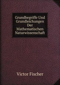 Grundbegriffe Und Grundleichungen Der Mathematischen Naturwissenschaft