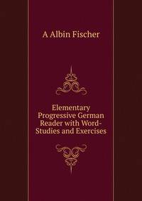 Elementary Progressive German Reader with Word-Studies and Exercises