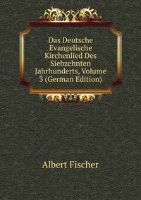 Das Deutsche Evangelische Kirchenlied Des Siebzehnten Jahrhunderts, Volume 3 (German Edition)