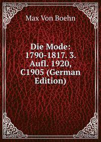 Die Mode: 1790-1817. 3. Aufl. 1920, C1905 (German Edition)