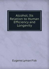 Alcohol; Its Relation to Human Efficiency and Longevity