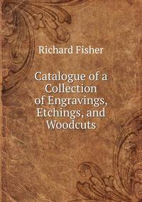 Catalogue of a Collection of Engravings, Etchings, and Woodcuts