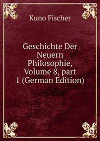 Geschichte Der Neuern Philosophie, Volume 8, part 1 (German Edition)