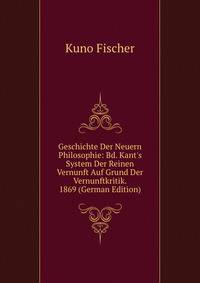 Geschichte Der Neuern Philosophie: Bd. Kant's System Der Reinen Vernunft Auf Grund Der Vernunftkritik. 1869 (German Edition)